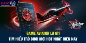 Game Aviator Là Gì? Tìm Hiểu Trò Chơi Mới Hot Nhất Hiện Nay