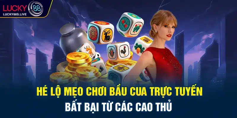 Hé Lộ Mẹo Chơi Bầu Cua Trực Tuyến Bất Bại Từ Các Cao Thủ