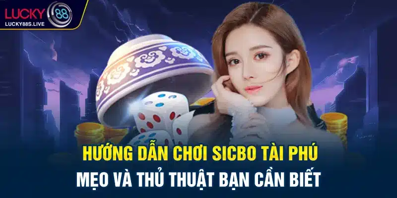 Hướng Dẫn Chơi Sicbo Tài Phú: Mẹo Và Thủ Thuật Bạn Cần Biết
