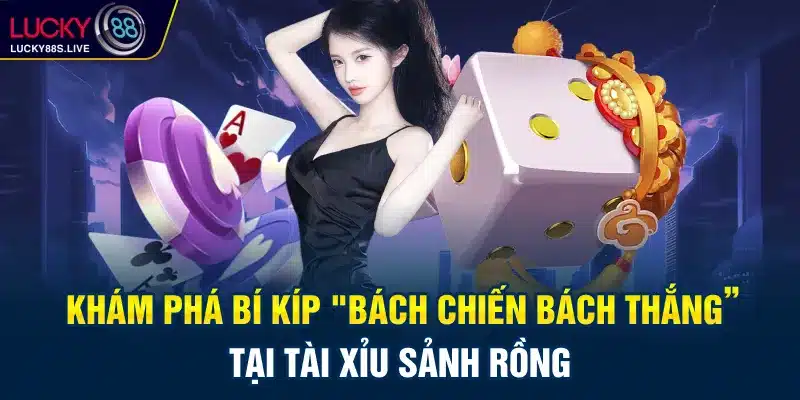 Khám Phá Bí Kíp "Bách Chiến Bách Thắng" Tại Tài Xỉu Sảnh Rồng