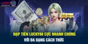 Nạp tiền Lucky88 cực nhanh chóng với đa dạng cách thức