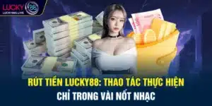 Rút tiền Lucky88: Thao Tác Thực Hiện Chỉ Trong Vài Nốt Nhạc