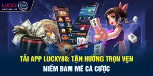 Tải App Lucky88: Tận Hưởng Trọn Vẹn Niềm Đam Mê Cá Cược